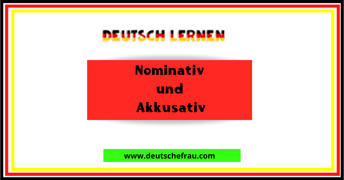 Nominativ und Akkusativ